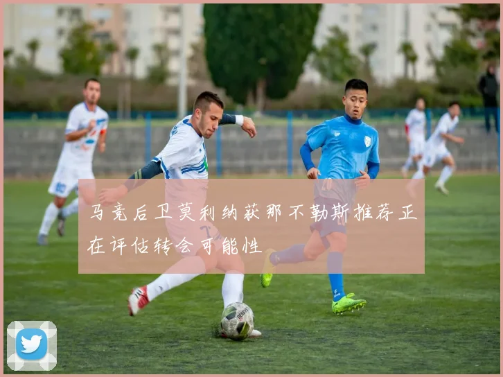 马竞后卫莫利纳获那不勒斯推荐正在评估转会可能性
