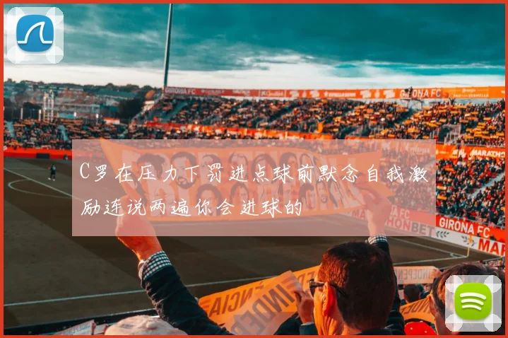 C罗在压力下罚进点球前默念自我激励连说两遍你会进球的